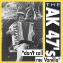 The AK 47's ‎– Don't Call Me Vanilla 